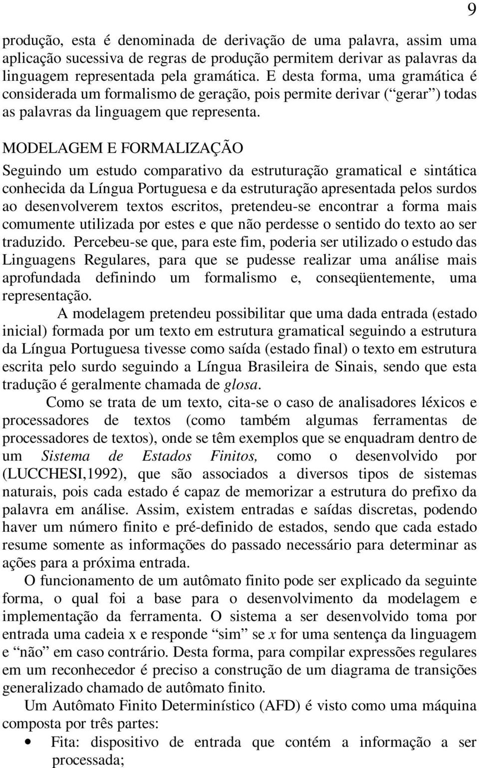 MODELAGEM E FORMALIZAÇÃO Seguindo um estudo comparativo da estruturação gramatical e sintática conhecida da Língua Portuguesa e da estruturação apresentada pelos surdos ao desenvolverem textos