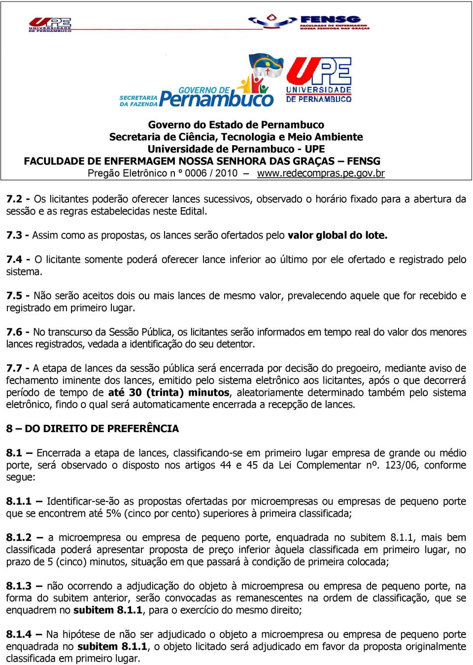 3 - Assim como as propostas, os lances serão ofertados pelo valor global do lote. 7.