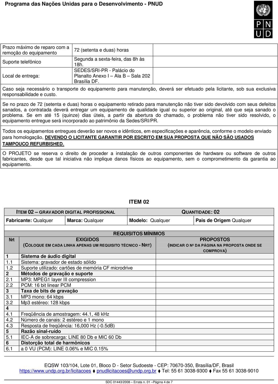 Caso seja necessário o transporte do equipamento para manutenção, deverá ser efetuado pela licitante, sob sua exclusiva responsabilidade e custo.