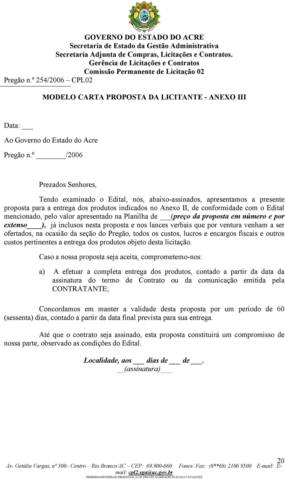 mencionado, pelo valor apresentado na Planilha de (preço da proposta em número e por extenso ), já inclusos nesta proposta e nos lances verbais que por ventura venham a ser ofertados, na ocasião da