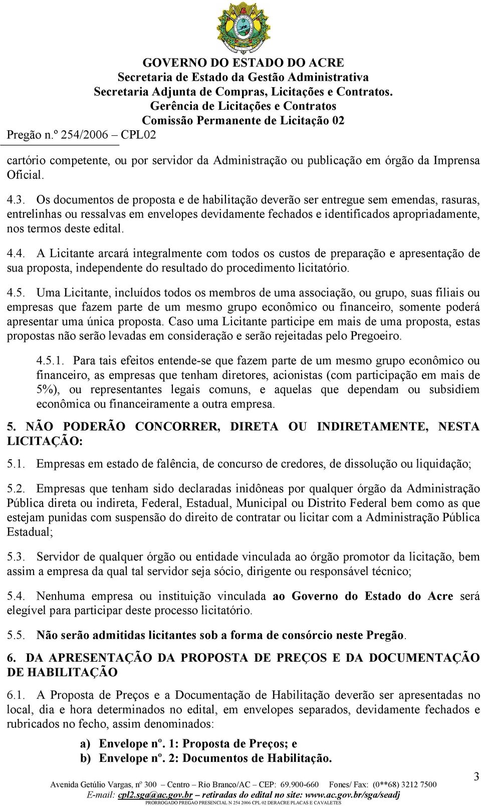 edital. 4.4. A Licitante arcará integralmente com todos os custos de preparação e apresentação de sua proposta, independente do resultado do procedimento licitatório. 4.5.