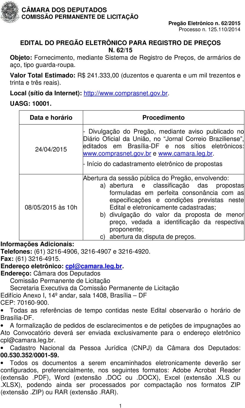 Data e horário 24/04/2015 Procedimento - Divulgação do Pregão, mediante aviso publicado no Diário Oficial da União, no Jornal Correio Braziliense, editados em Brasília-DF e nos sítios eletrônicos: