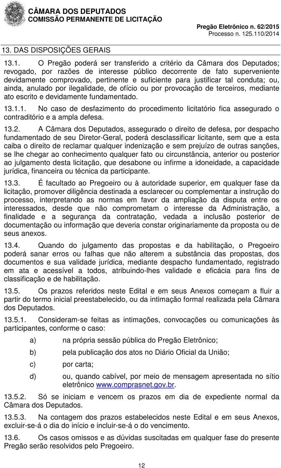 .1.1. No caso de desfazimento do procedimento licitatório fica assegurado o contraditório e a ampla defesa. 13.2.