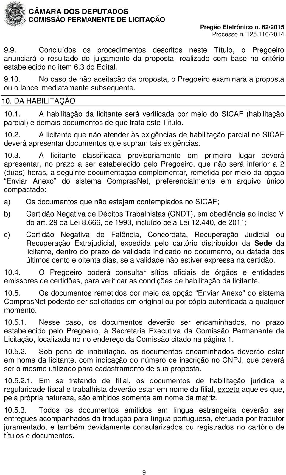 . DA HABILITAÇÃO 10.1. A habilitação da licitante será verificada por meio do SICAF (habilitação parcial) e demais documentos de que trata este Título. 10.2.