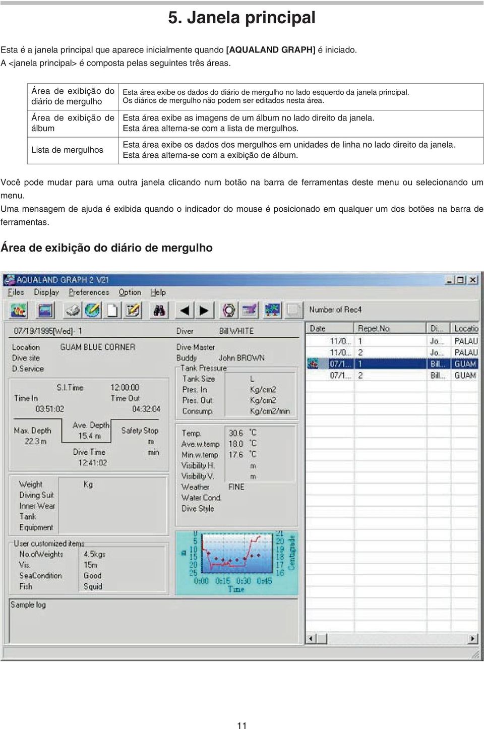 Os diários de mergulho não podem ser editados nesta área. Esta área exibe as imagens de um álbum no lado direito da janela. Esta área alterna-se com a lista de mergulhos.