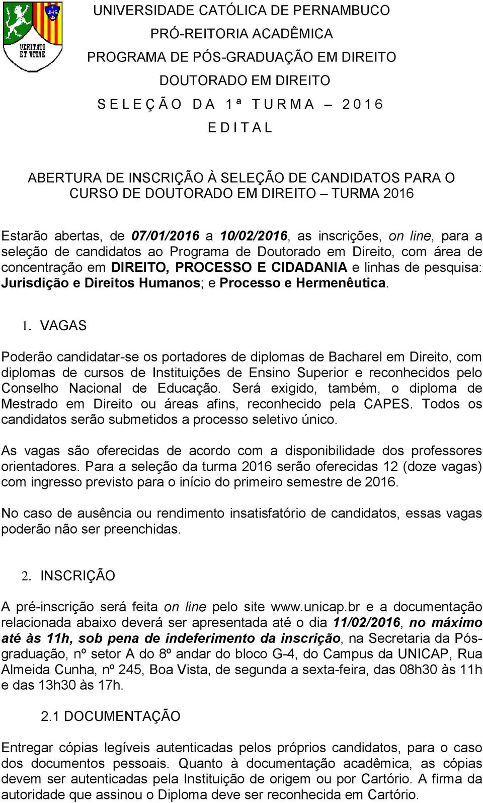 Direito, com a rea de concentrac a o em DIREITO, PROCESSO E CIDADANIA e linhas de pesquisa: Jurisdic a o e Direitos Humanos; e Processo e Hermene utica. 1.