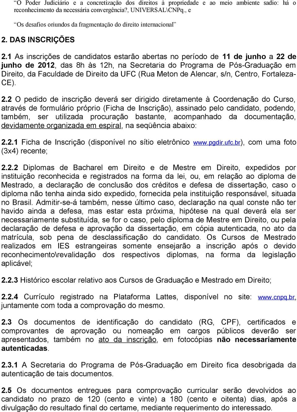 1 As inscrições de candidatos estarão abertas no período de 11 de junho a 22 de junho de 2012, das 8h às 12h, na Secretaria do Programa de Pós-Graduação em Direito, da Faculdade de Direito da UFC