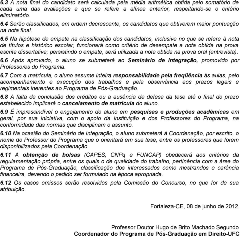 5 Na hipótese de empate na classificação dos candidatos, inclusive no que se refere à nota de títulos e histórico escolar, funcionará como critério de desempate a nota obtida na prova escrita