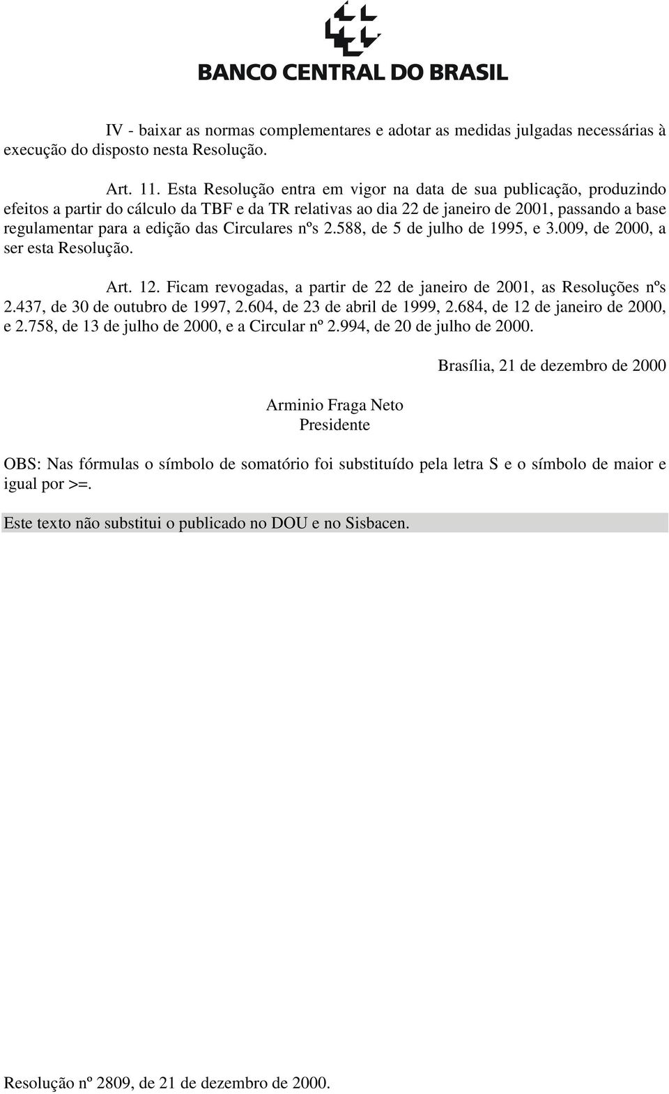 Circulares nºs 2.588, de 5 de julho de 1995, e 3.009, de 2000, a ser esta Resolução. Art. 12. Ficam revogadas, a partir de 22 de janeiro de 2001, as Resoluções nºs 2.437, de 30 de outubro de 1997, 2.