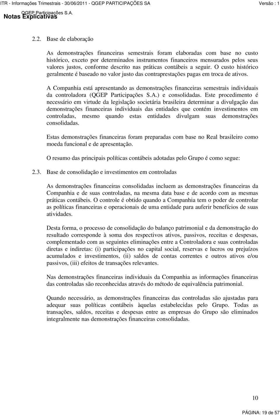 A Companhia está apresentando as demonstrações financeiras semestrais individuais da controladora () e consolidadas.