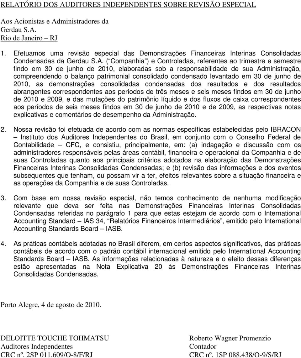 ( Companhia ) e Controladas, referentes ao trimestre e semestre findo em 30 de junho de 2010, elaboradas sob a responsabilidade de sua Administração, compreendendo o balanço patrimonial consolidado