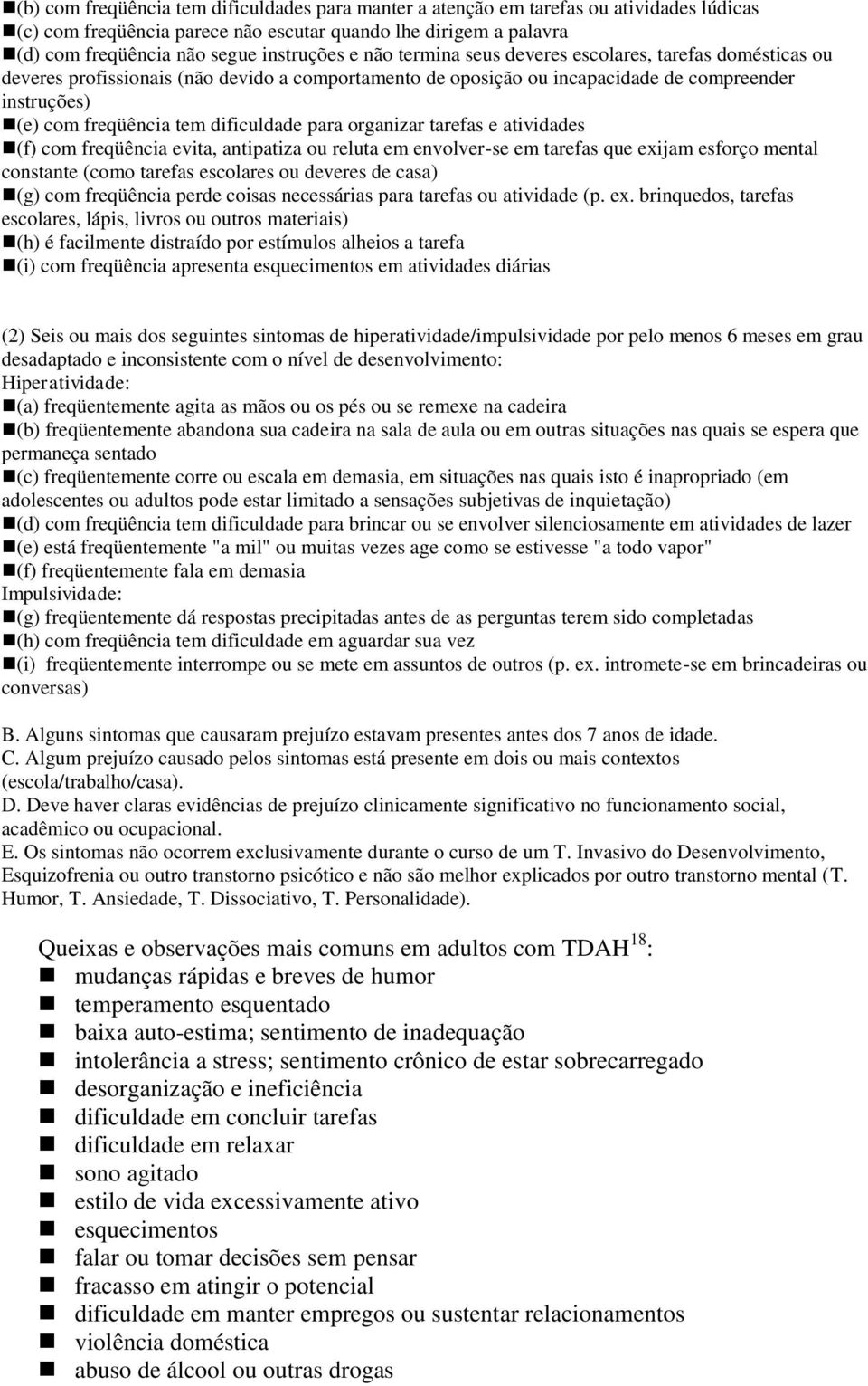 para organizar tarefas e atividades (f) com freqüência evita, antipatiza ou reluta em envolver-se em tarefas que exijam esforço mental constante (como tarefas escolares ou deveres de casa) (g) com