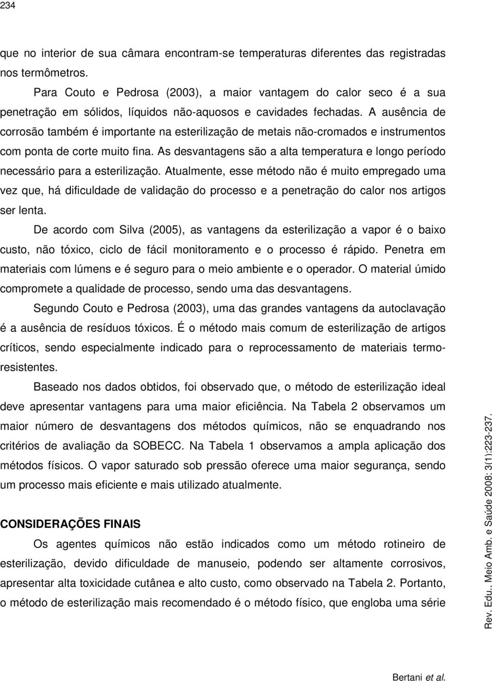 A ausência de corrosão também é importante na esterilização de metais não-cromados e instrumentos com ponta de corte muito fina.