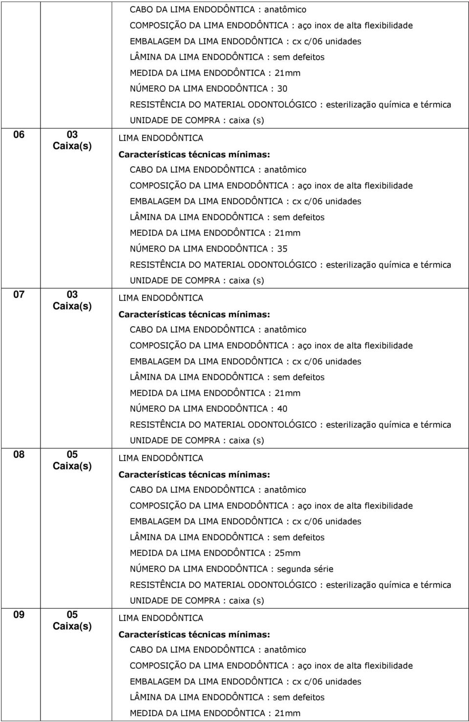 flexibilidade EMBALAGEM DA : cx c/06 unidades LÂMINA DA : sem defeitos MEDIDA DA : 21mm NÚMERO DA : 40 CABO DA : anatômico COMPOSIÇÃO DA : aço inox de alta flexibilidade EMBALAGEM DA : cx c/06