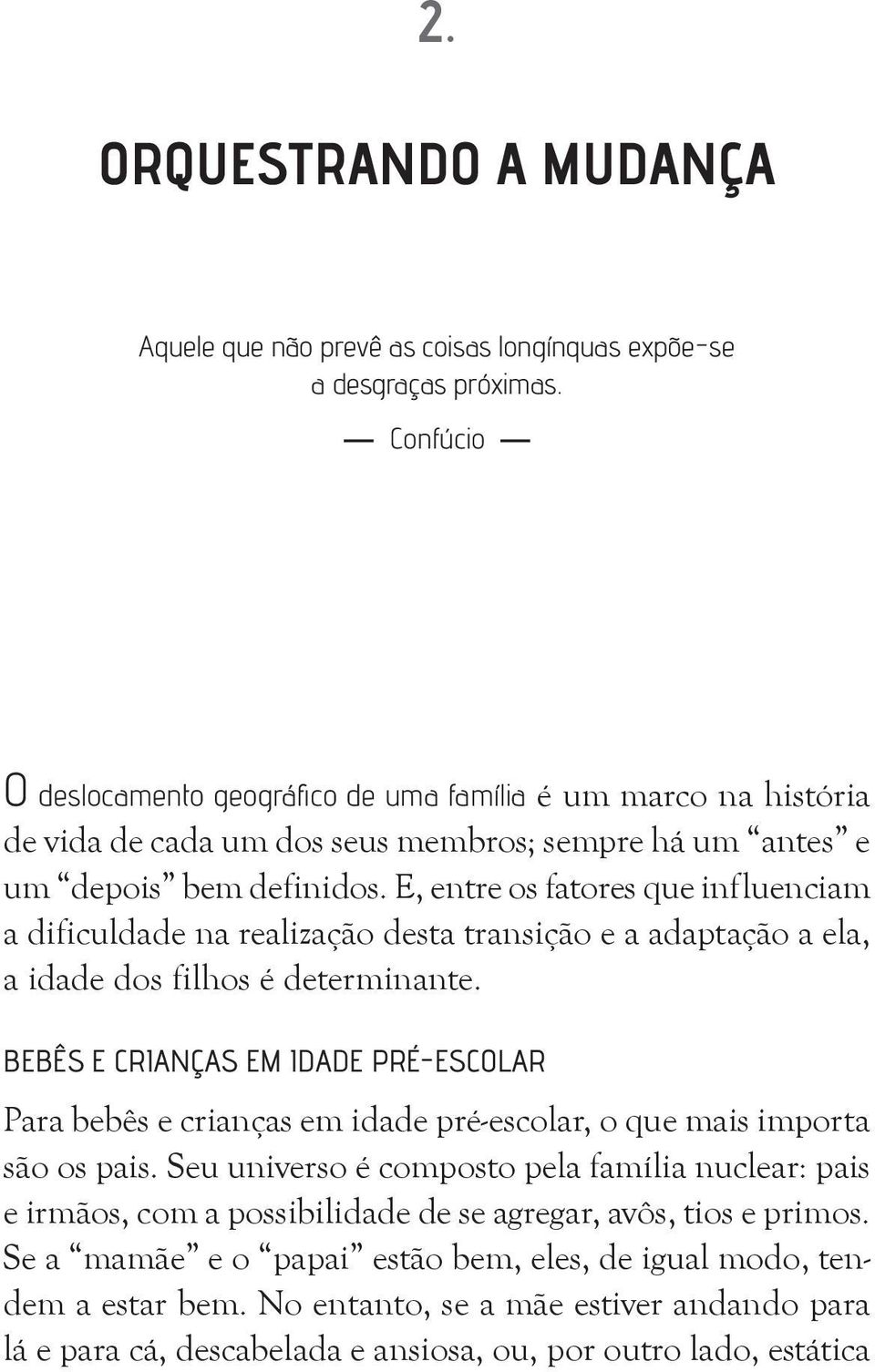 E, entre os fatores que influenciam a dificuldade na realização desta transição e a adaptação a ela, a idade dos filhos é determinante.