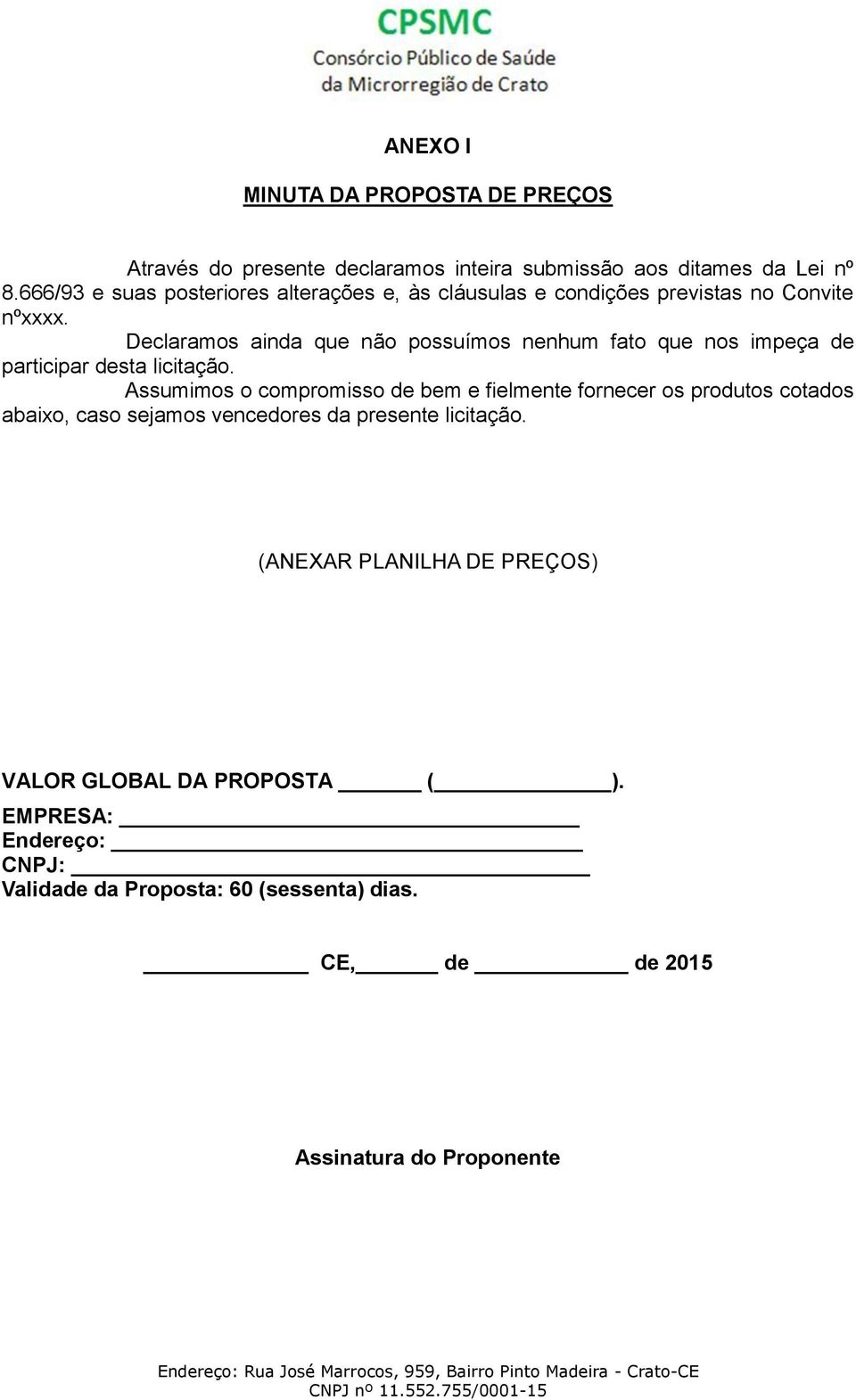 Declaramos ainda que não possuímos nenhum fato que nos impeça de participar desta licitação.