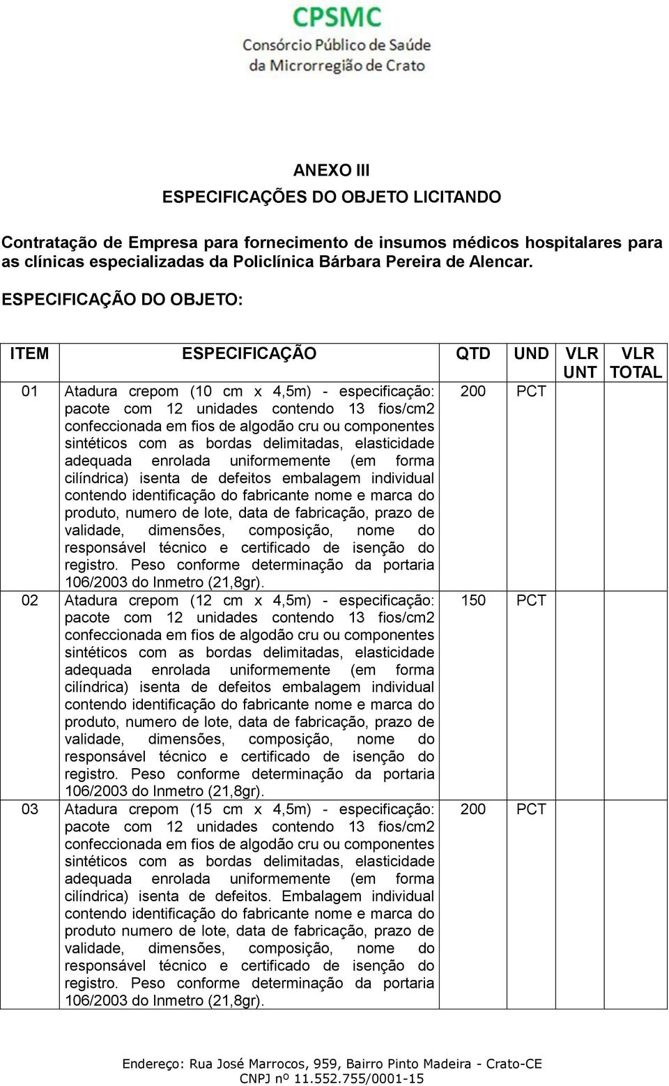 ou componentes sintéticos com as bordas delimitadas, elasticidade adequada enrolada uniformemente (em forma cilíndrica) isenta de defeitos embalagem individual contendo identificação do fabricante