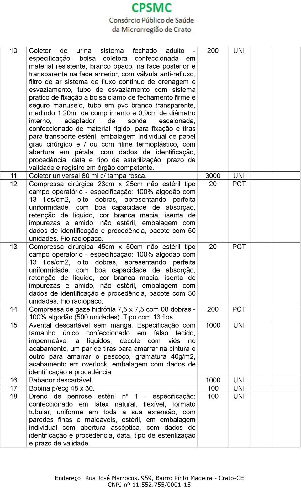 branco transparente, medindo 1,20m de comprimento e 0,9cm de diâmetro interno, adaptador de sonda escalonada, confeccionado de material rígido, para fixação e tiras para transporte estéril, embalagem