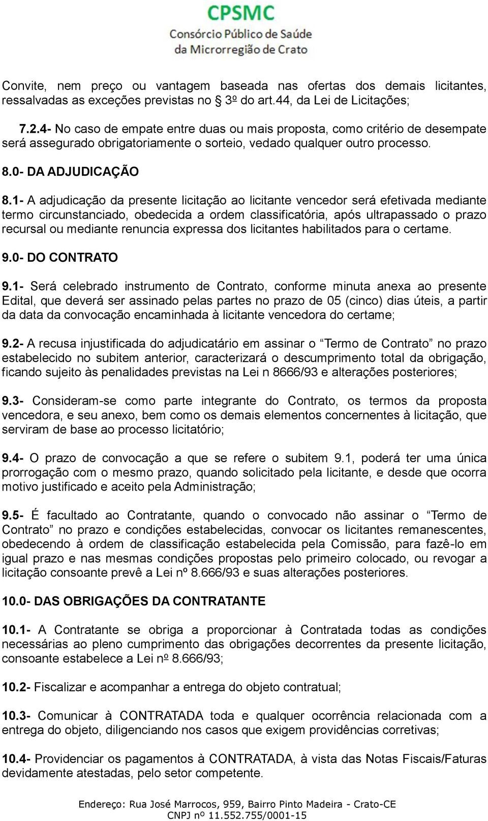 1- A adjudicação da presente licitação ao licitante vencedor será efetivada mediante termo circunstanciado, obedecida a ordem classificatória, após ultrapassado o prazo recursal ou mediante renuncia