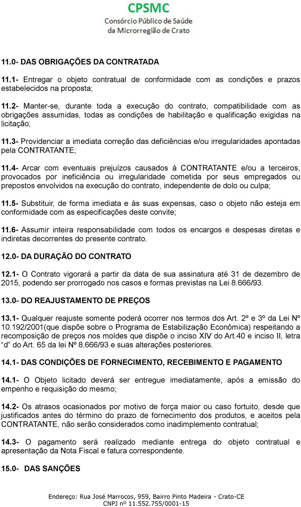 3- Providenciar a imediata correção das deficiências e/ou irregularidades apontadas pela CONTRATANTE; 11.