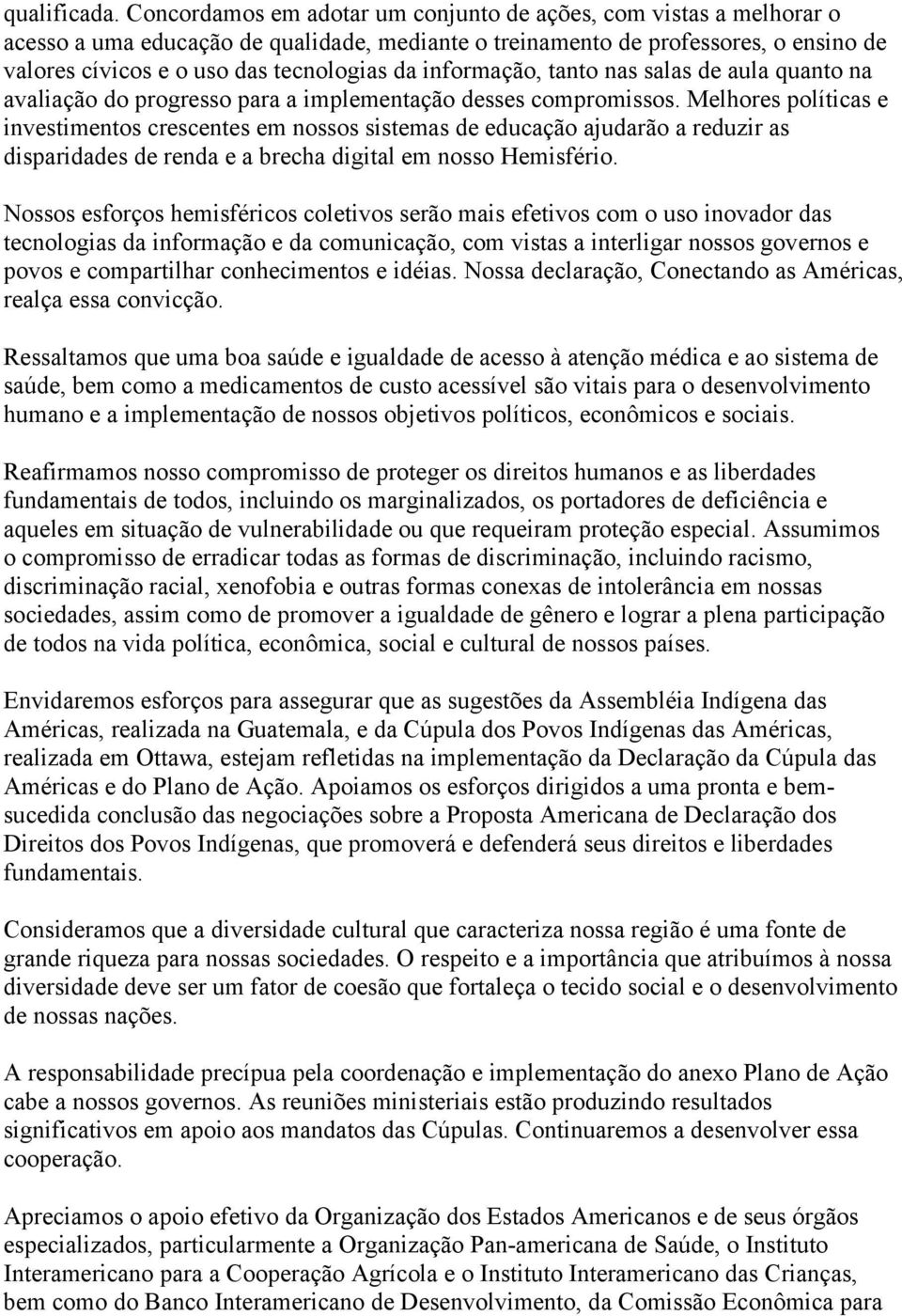 informação, tanto nas salas de aula quanto na avaliação do progresso para a implementação desses compromissos.