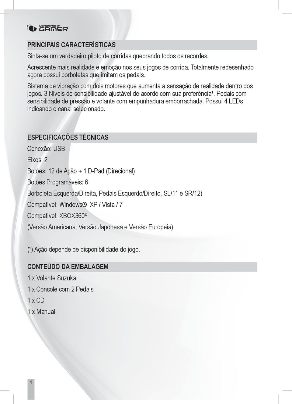 3 Níveis de sensibilidade ajustável de acordo com sua preferência¹. Pedais com sensibilidade de pressão e volante com empunhadura emborrachada. Possui 4 LEDs indicando o canal selecionado.