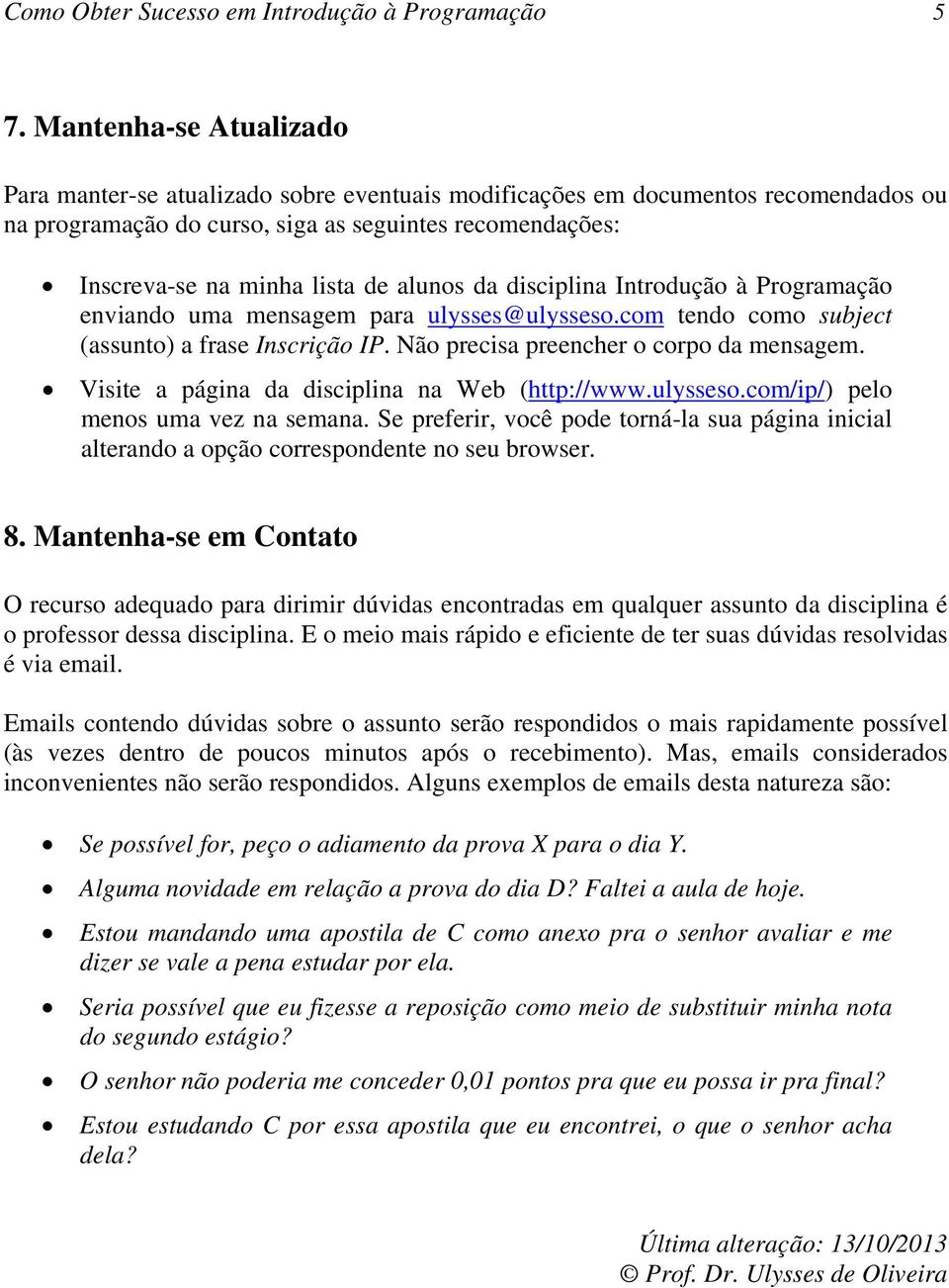 alunos da disciplina Introdução à Programação enviando uma mensagem para ulysses@ulysseso.com tendo como subject (assunto) a frase Inscrição IP. Não precisa preencher o corpo da mensagem.