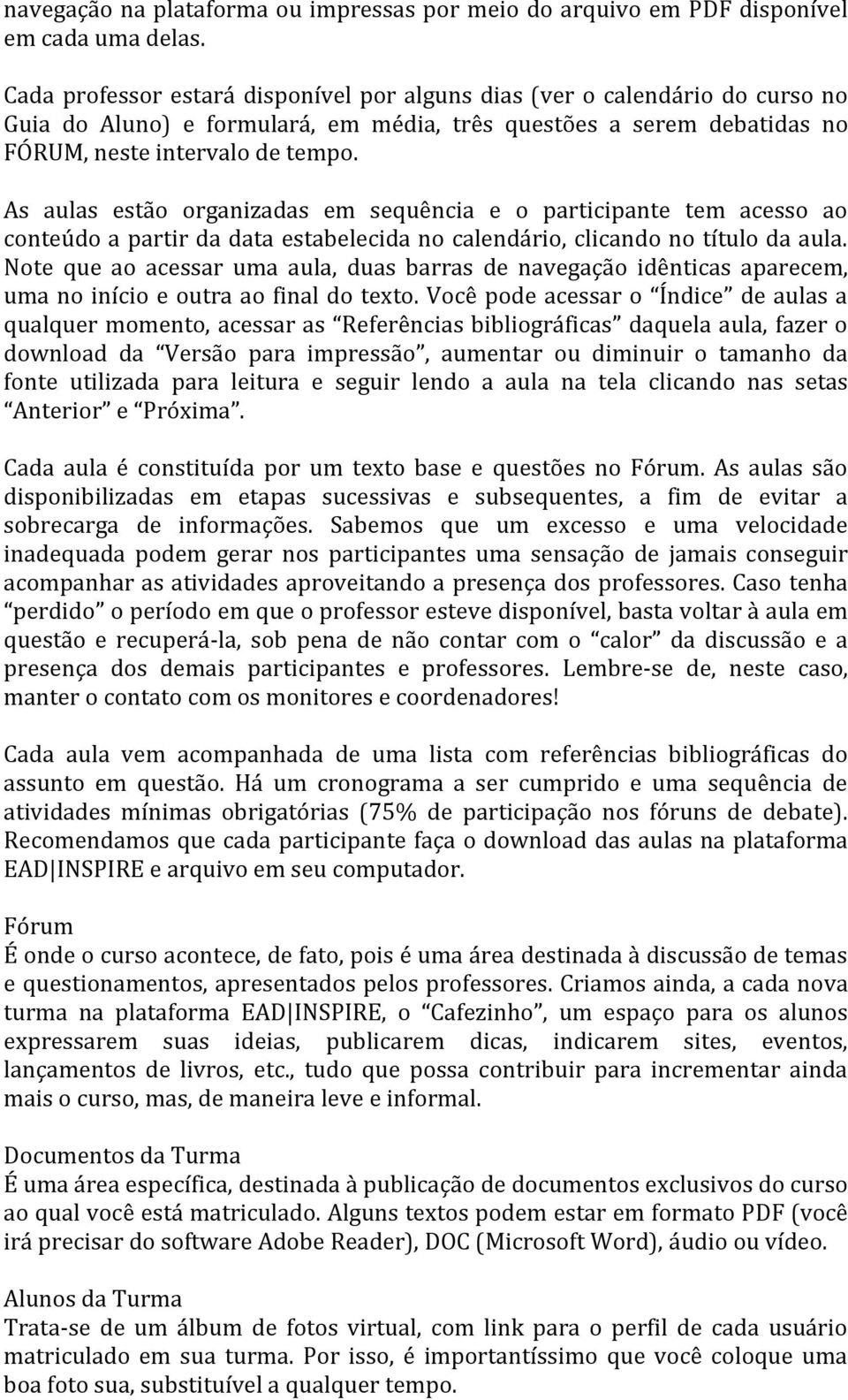 As aulas estão organizadas em sequência e o participante tem acesso ao conteúdo a partir da data estabelecida no calendário, clicando no título da aula.