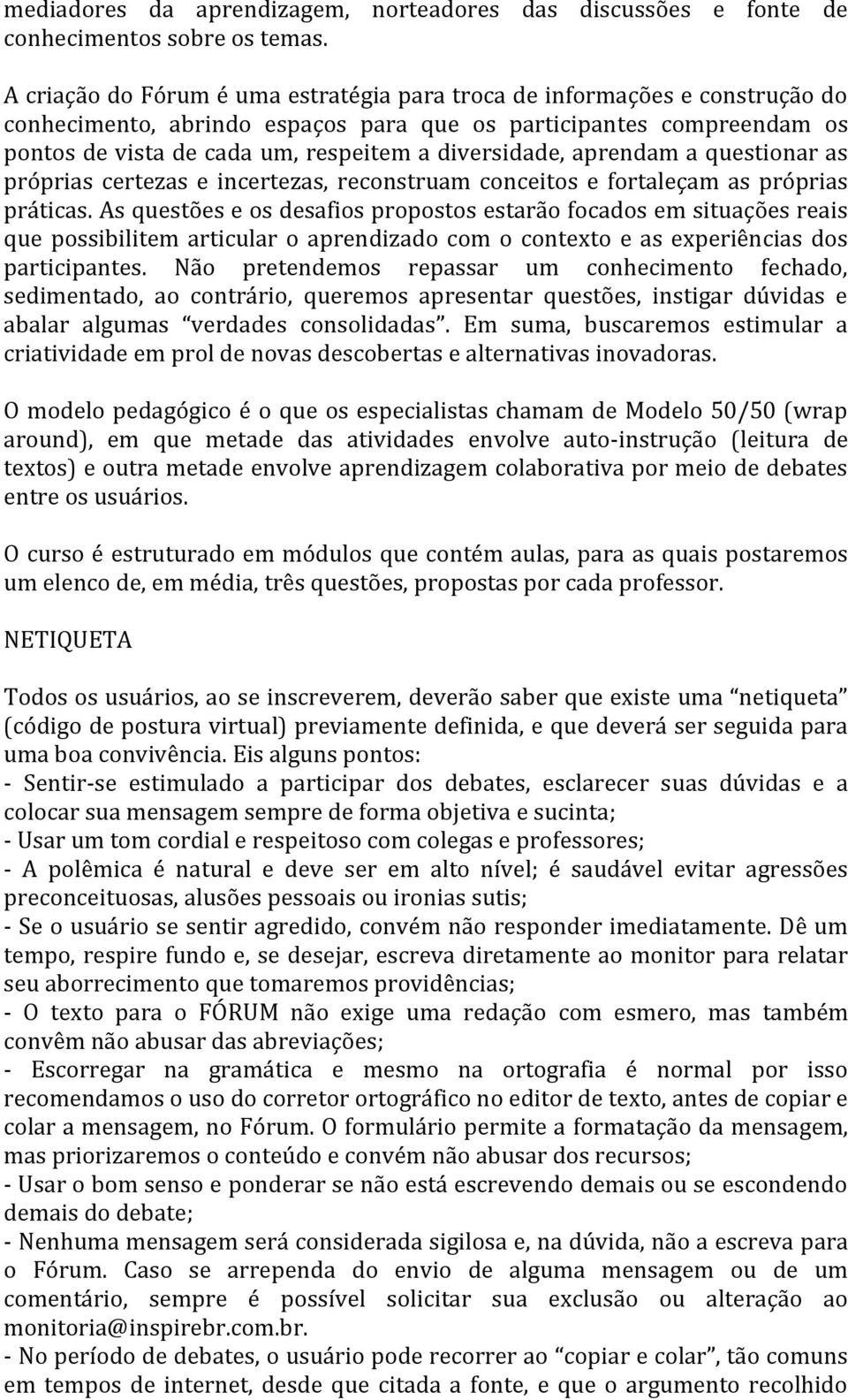 diversidade, aprendam a questionar as próprias certezas e incertezas, reconstruam conceitos e fortaleçam as próprias práticas.