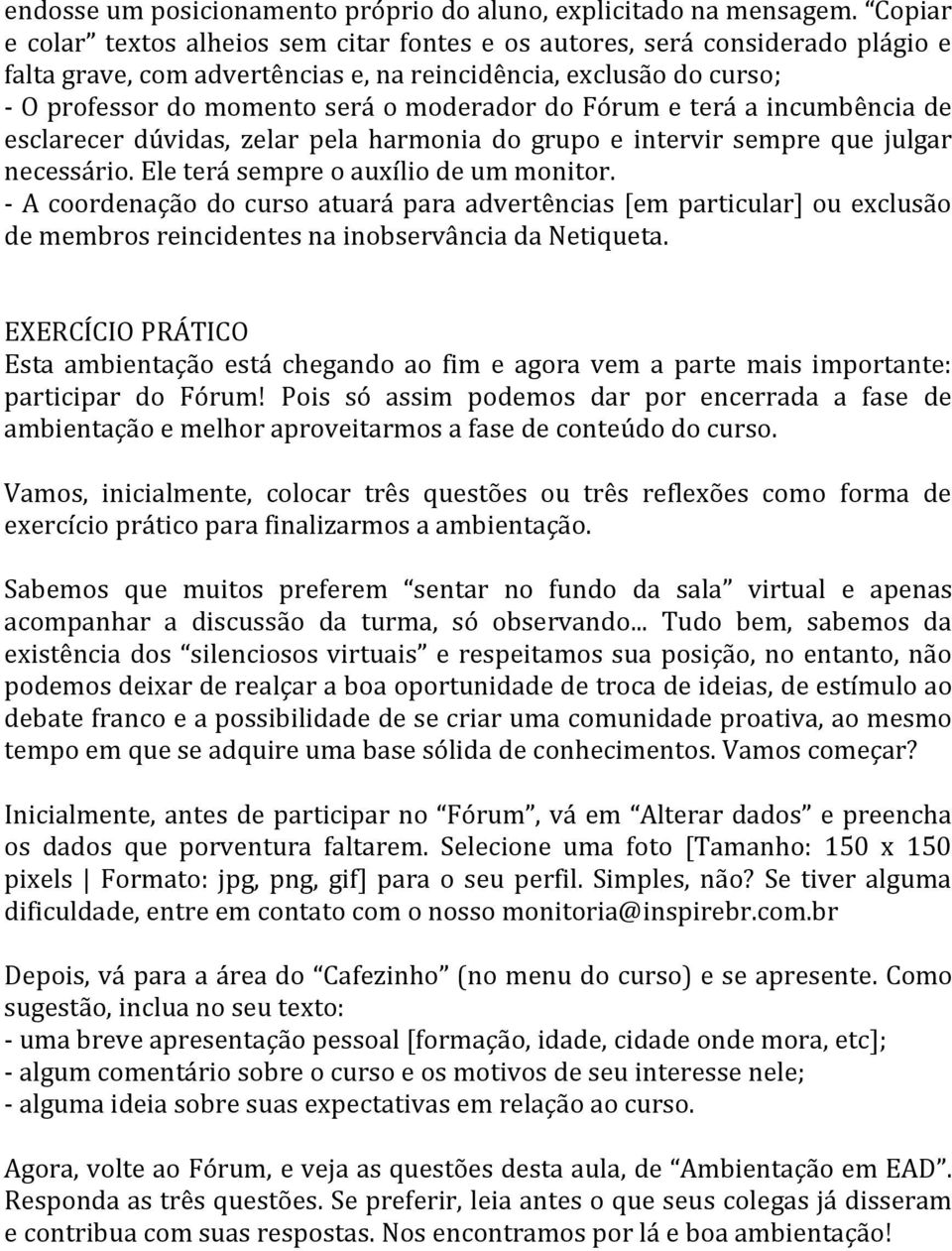 do Fórum e terá a incumbência de esclarecer dúvidas, zelar pela harmonia do grupo e intervir sempre que julgar necessário. Ele terá sempre o auxílio de um monitor.