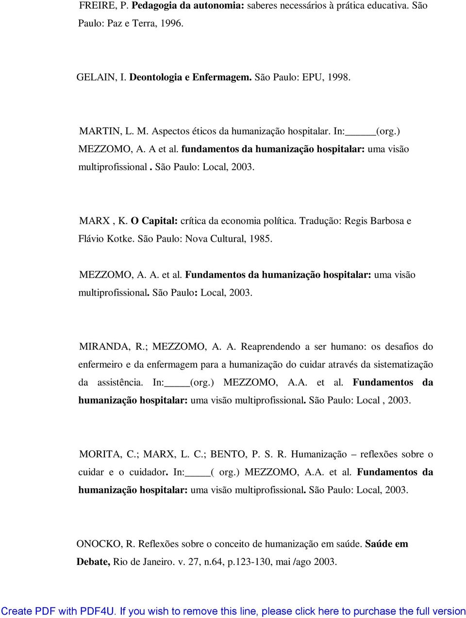 O Capital: crítica da economia política. Tradução: Regis Barbosa e Flávio Kotke. São Paulo: Nova Cultural, 1985. MEZZOMO, A. A. et al.