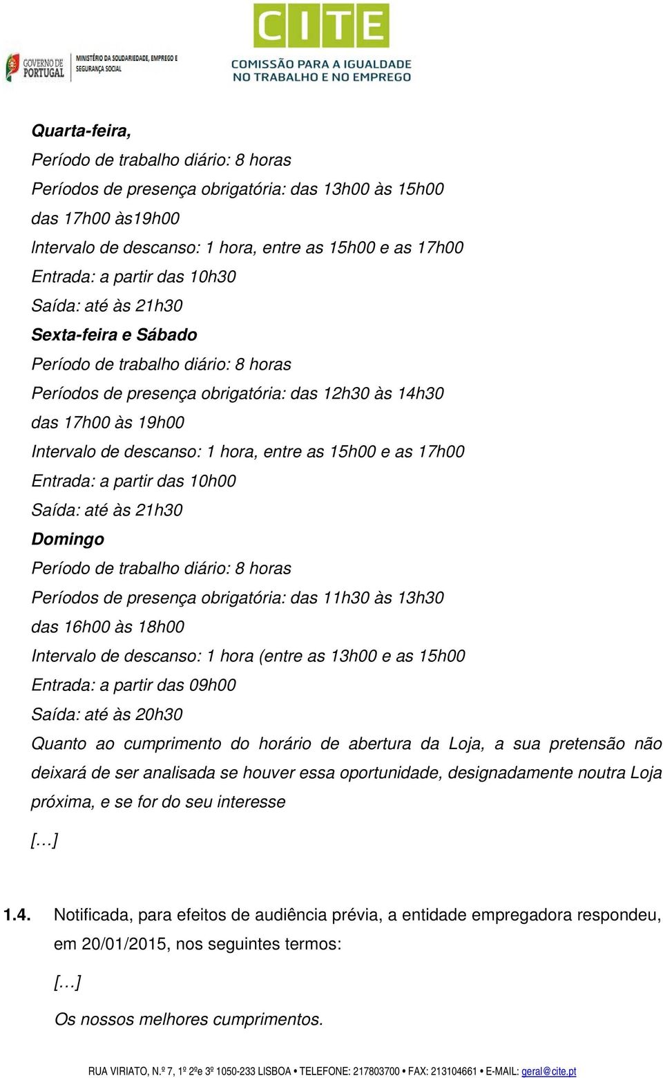 15h00 e as 17h00 Entrada: a partir das 10h00 Saída: até às 21h30 Domingo Período de trabalho diário: 8 horas Períodos de presença obrigatória: das 11h30 às 13h30 das 16h00 às 18h00 Intervalo de