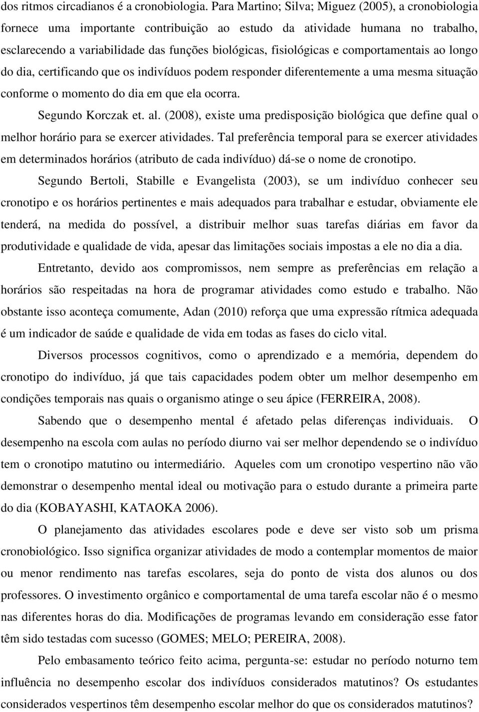 comportamentais ao longo do dia, certificando que os indivíduos podem responder diferentemente a uma mesma situação conforme o momento do dia em que ela ocorra. Segundo Korczak et. al.