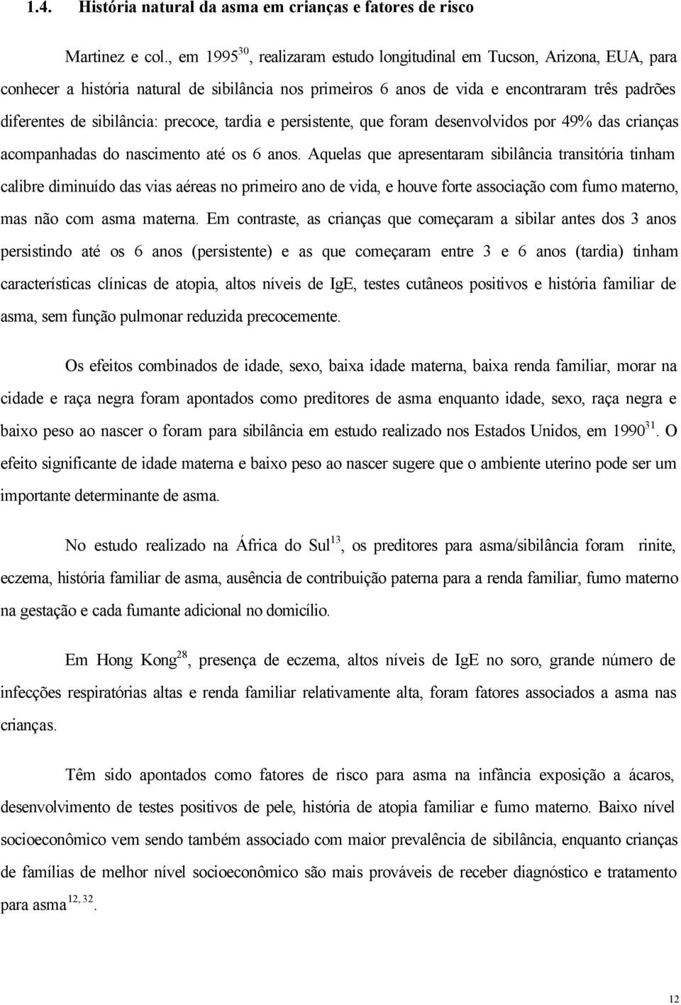 precoce, tardia e persistente, que foram desenvolvidos por 49% das crianças acompanhadas do nascimento até os 6 anos.