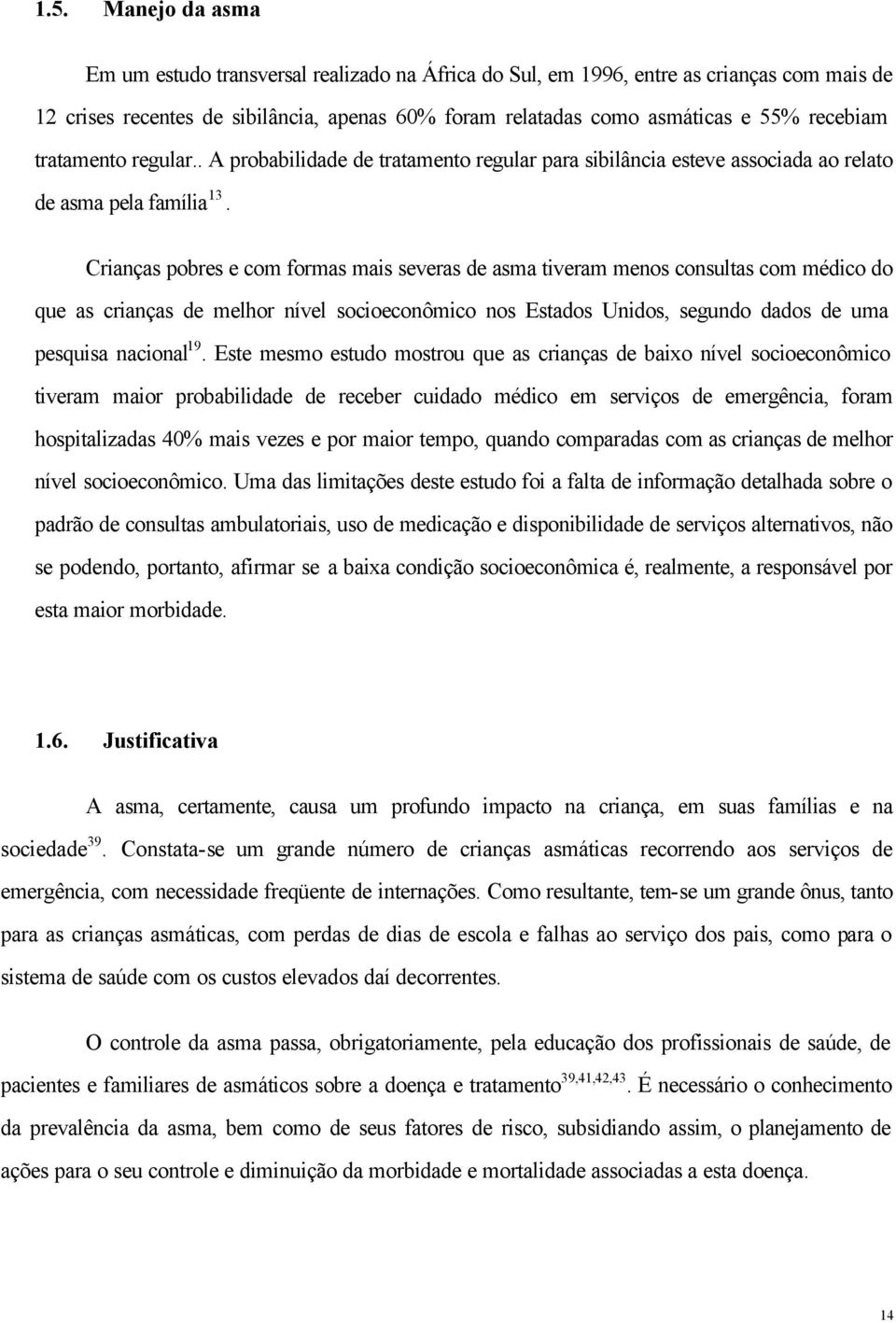 Crianças pobres e com formas mais severas de asma tiveram menos consultas com médico do que as crianças de melhor nível socioeconômico nos Estados Unidos, segundo dados de uma pesquisa nacional 19.