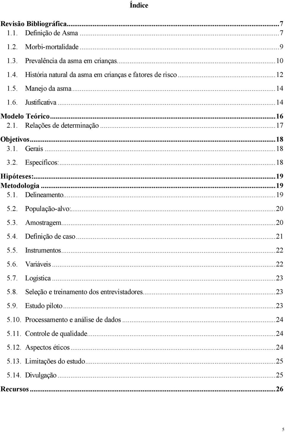 ..19 5.2. População-alvo:...20 5.3. Amostragem...20 5.4. Definição de caso...21 5.5. Instrumentos...22 5.6. Variáveis...22 5.7. Logística...23 5.8. Seleção e treinamento dos entrevistadores...23 5.9. Estudo piloto.