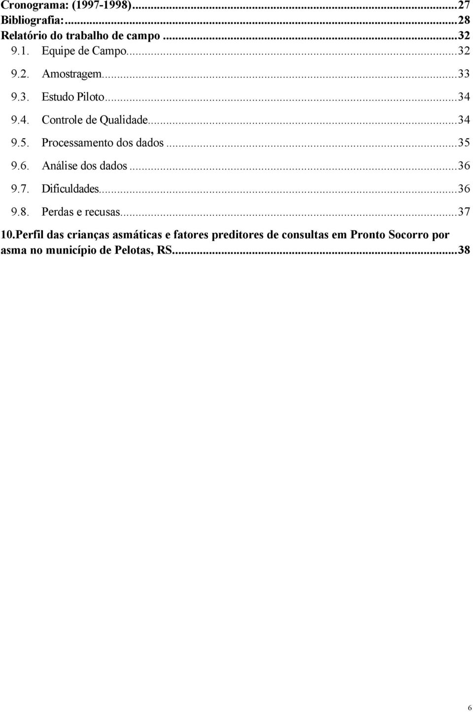 Processamento dos dados...35 9.6. Análise dos dados...36 9.7. Dificuldades...36 9.8. Perdas e recusas.