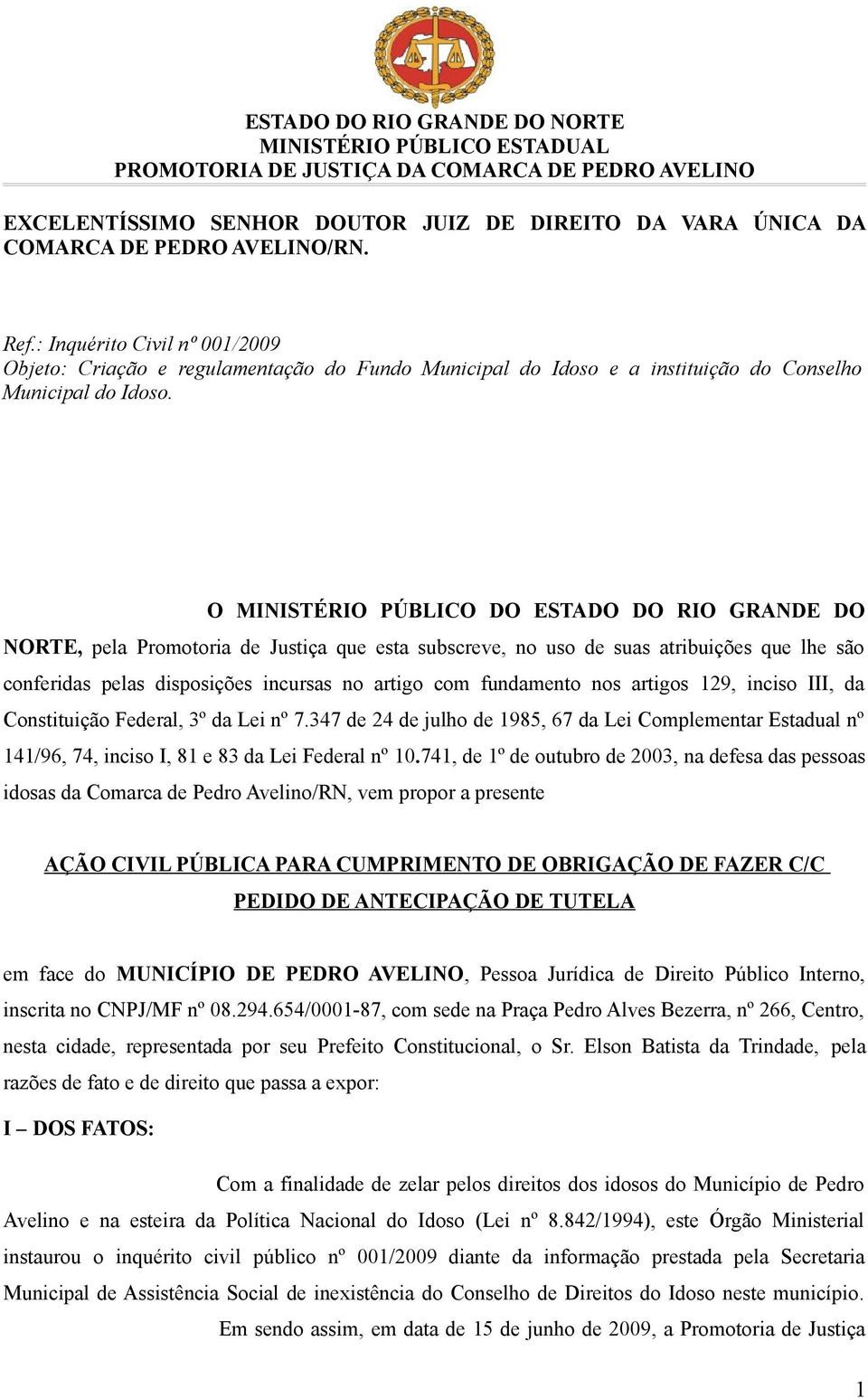 O MINISTÉRIO PÚBLICO DO ESTADO DO RIO GRANDE DO NORTE, pela Promotoria de Justiça que esta subscreve, no uso de suas atribuições que lhe são conferidas pelas disposições incursas no artigo com