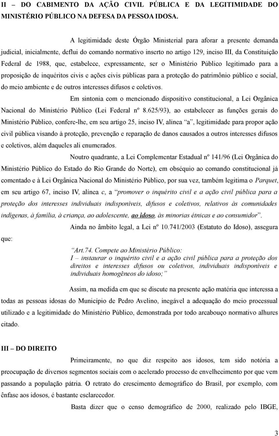 estabelece, expressamente, ser o Ministério Público legitimado para a proposição de inquéritos civis e ações civis públicas para a proteção do patrimônio público e social, do meio ambiente e de