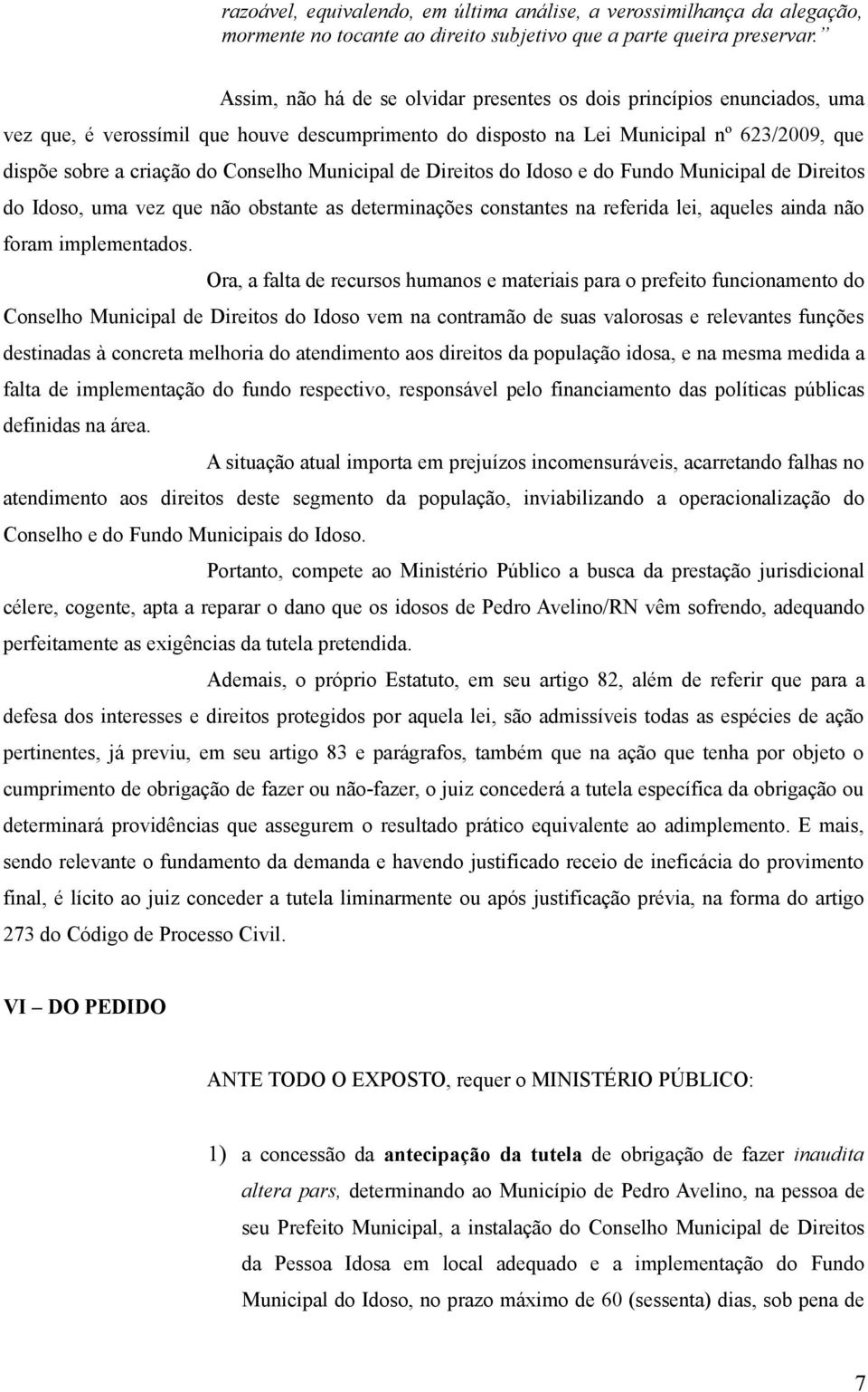 Conselho Municipal de Direitos do Idoso e do Fundo Municipal de Direitos do Idoso, uma vez que não obstante as determinações constantes na referida lei, aqueles ainda não foram implementados.