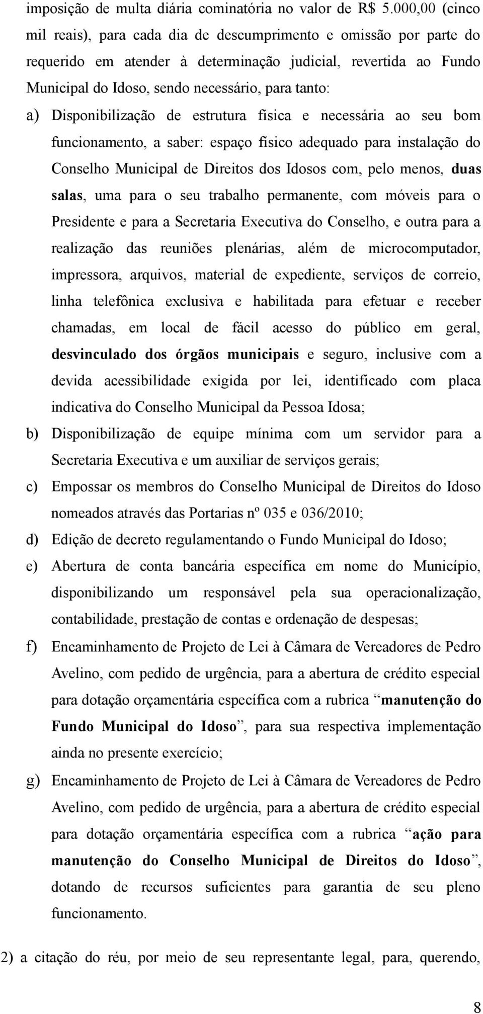 Disponibilização de estrutura física e necessária ao seu bom funcionamento, a saber: espaço físico adequado para instalação do Conselho Municipal de Direitos dos Idosos com, pelo menos, duas salas,