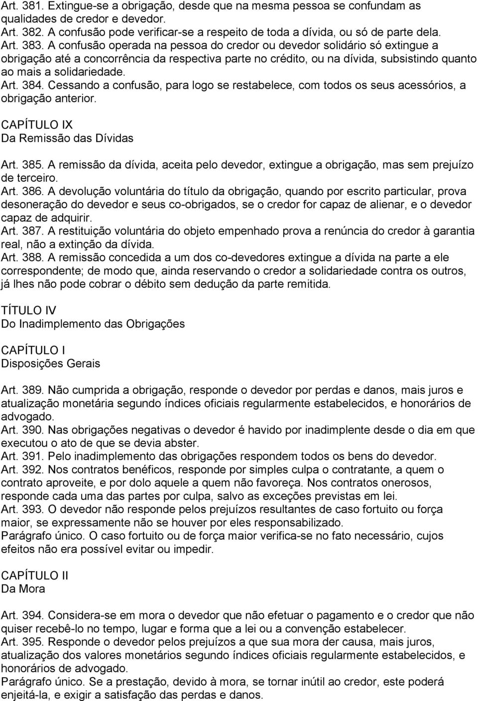 A confusão operada na pessoa do credor ou devedor solidário só extingue a obrigação até a concorrência da respectiva parte no crédito, ou na dívida, subsistindo quanto ao mais a solidariedade. Art.