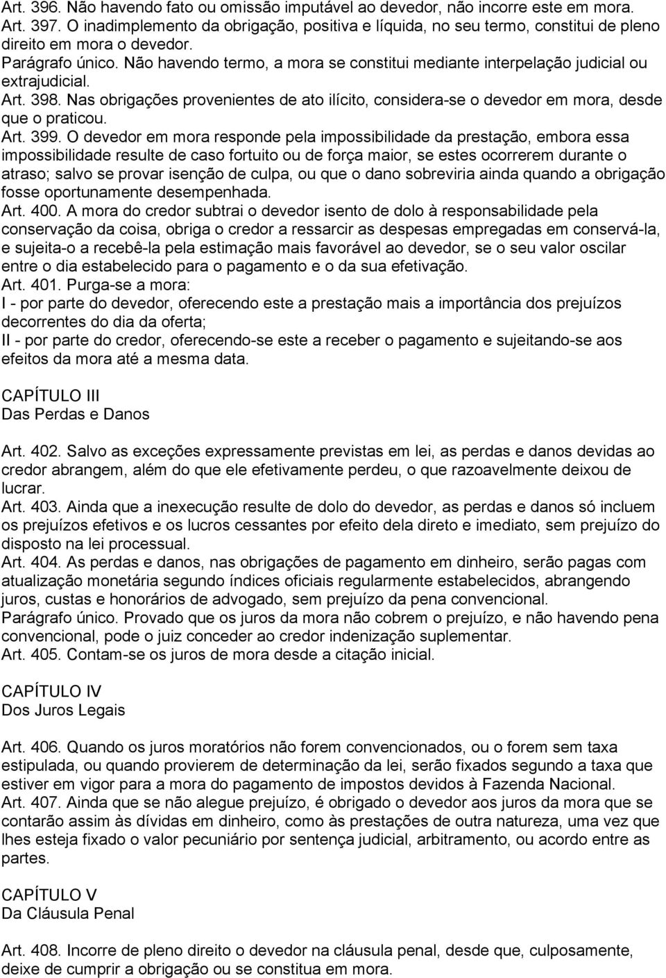 Não havendo termo, a mora se constitui mediante interpelação judicial ou extrajudicial. Art. 398. Nas obrigações provenientes de ato ilícito, considera-se o devedor em mora, desde que o praticou. Art. 399.