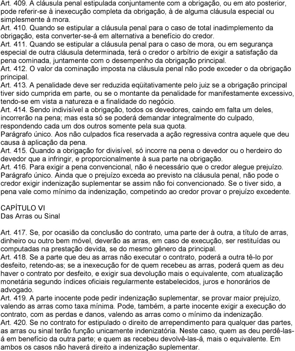 Quando se estipular a cláusula penal para o caso de mora, ou em segurança especial de outra cláusula determinada, terá o credor o arbítrio de exigir a satisfação da pena cominada, juntamente com o