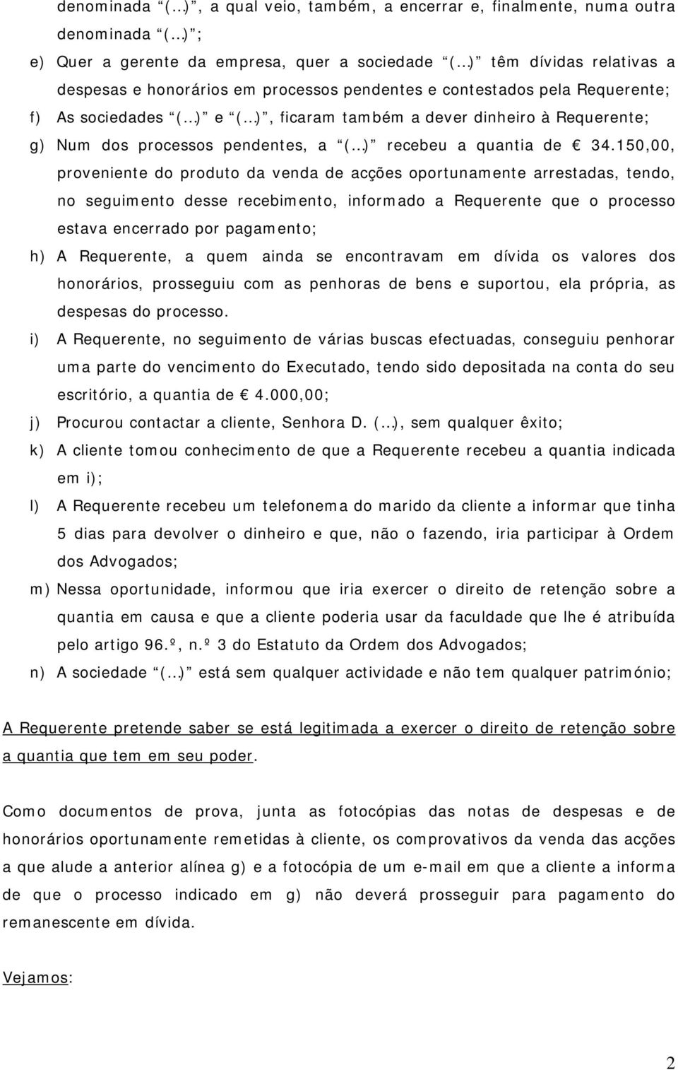 150,00, proveniente do produto da venda de acções oportunamente arrestadas, tendo, no seguimento desse recebimento, informado a Requerente que o processo estava encerrado por pagamento; h) A