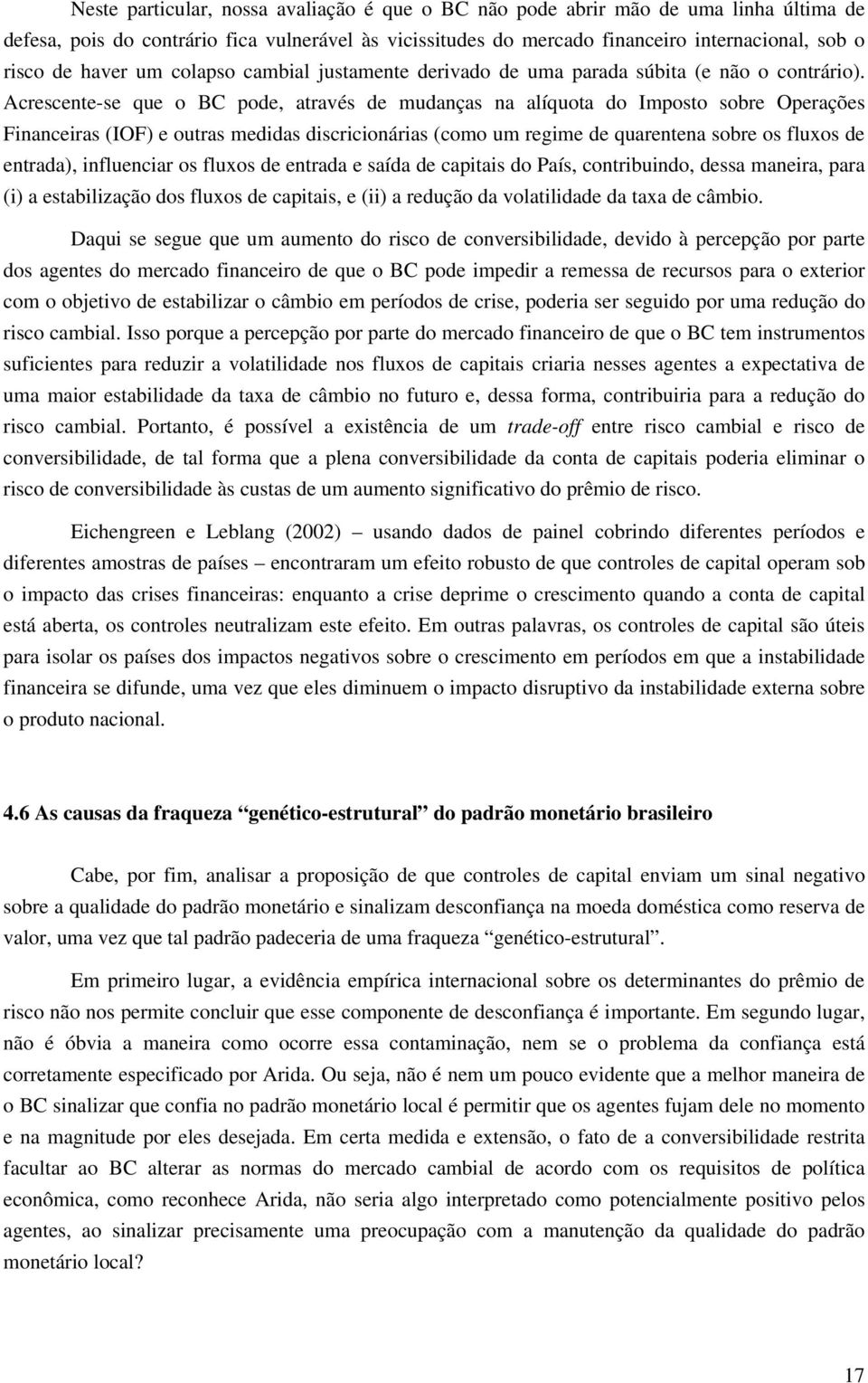 Acrescente-se que o BC pode, através de mudanças na alíquota do Imposto sobre Operações Financeiras (IOF) e outras medidas discricionárias (como um regime de quarentena sobre os fluxos de entrada),