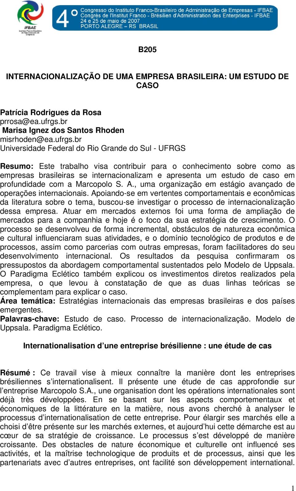 br Universidade Federal do Rio Grande do Sul - UFRGS Resumo: Este trabalho visa contribuir para o conhecimento sobre como as empresas brasileiras se internacionalizam e apresenta um estudo de caso em