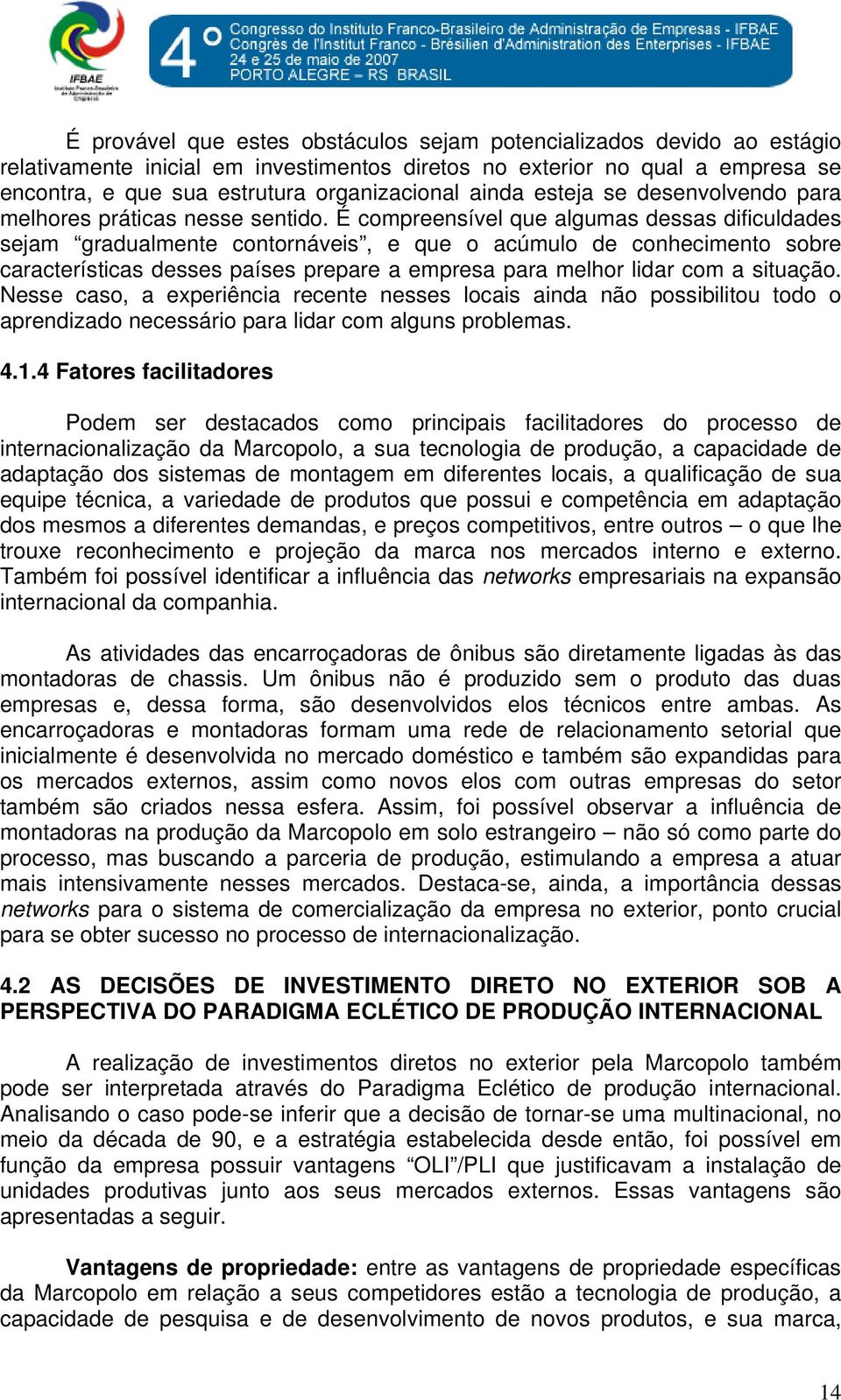 É compreensível que algumas dessas dificuldades sejam gradualmente contornáveis, e que o acúmulo de conhecimento sobre características desses países prepare a empresa para melhor lidar com a situação.