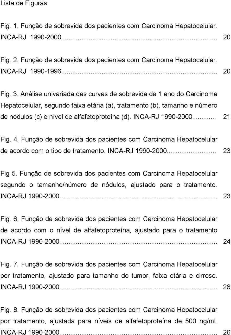 INCA-RJ 1990-2000... 21 Fig. 4. Função de sobrevida dos pacientes com Carcinoma Hepatocelular de acordo com o tipo de tratamento. INCA-RJ 1990-2000... 23 Fig 5.