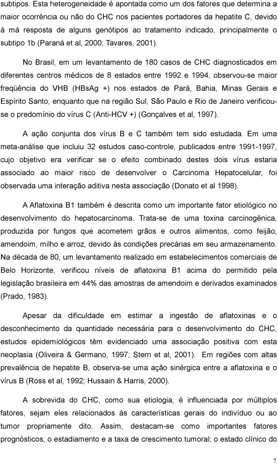 indicado, principalmente o subtipo 1b (Paraná et al, 2000; Tavares, 2001).